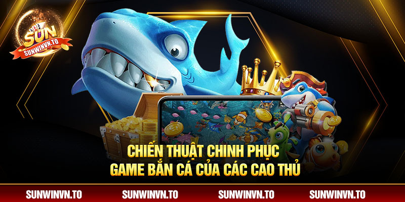 6 chiến thuật chinh phục game bắn cá của các cao thủ