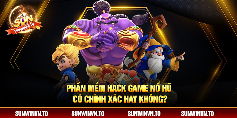 Phần mềm hack game nổ hũ có chính xác hay không?