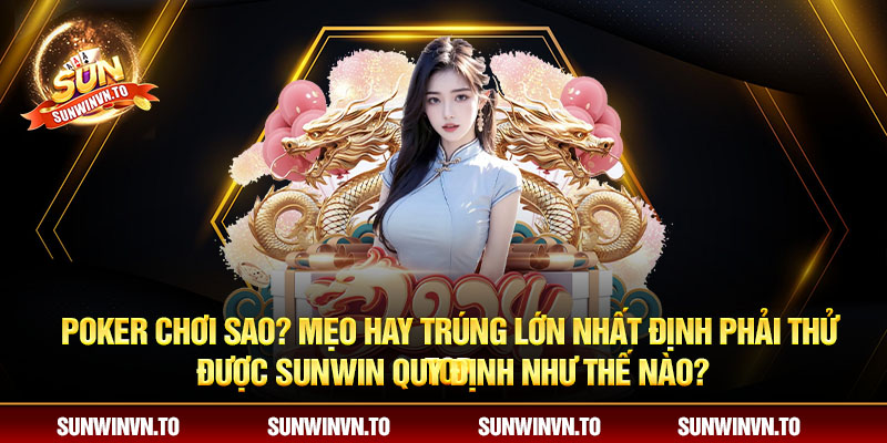 Poker chơi sao? Mẹo hay trúng lớn nhất định phải thử